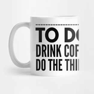 To Do Drink Coffee Do The Things Mug